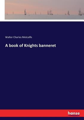 A book of Knights banneret by Metcalfe, Walter Charles