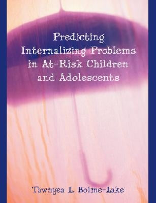 Predicting Internalizing Problems in At-Risk Children and Adolescents by Bolme-Lake, Tawnyea L.