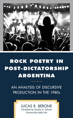 Rock Poetry in Post-Dictatorship Argentina: An Analysis of Discursive Production in the 1980s by Berone, Lucas R.