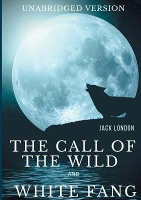 The Call of the Wild and White Fang (Unabridged version): Two Jack London's Adventures in the Northern Wilds by London, Jack
