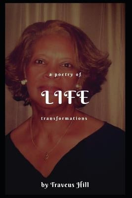 A Poetry of Life Transformations... by Hill, Traveus