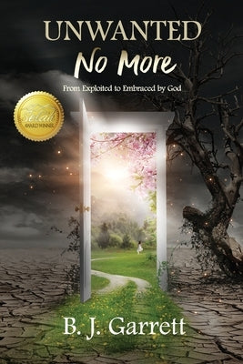 Unwanted No More: From Exploited to Embraced by God by Garrett, B. J.