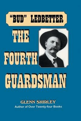 The Fourth Guardsman: James Franklin Bud Ledbetter (1852-1937) by Shirley, Glenn