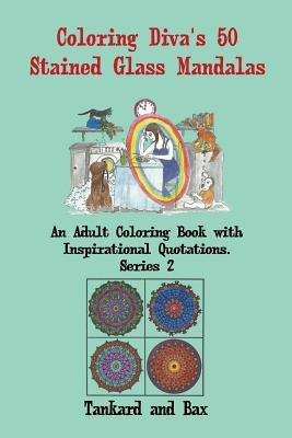 Coloring Diva's 50 Stained Glass Mandalas: A Beautiful Mandala Coloring Book for Adults and Grownups with 50 Coloring Pages and Quotations for Meditat by Bax, Tankard and