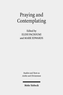 Praying and Contemplating in Late Antiquity: Religious and Philosophical Interactions by Pachoumi, Eleni