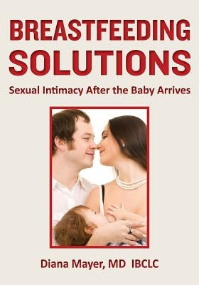 Breastfeeding Solutions: Sexual Intimacy After the Baby Arrives by Mayer MD, Diana
