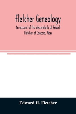 Fletcher genealogy: an account of the descendants of Robert Fletcher of Concord, Mass by H. Fletcher, Edward