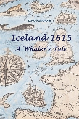 Iceland 1615: A Whaler's Tale by Koivukari, Tapio