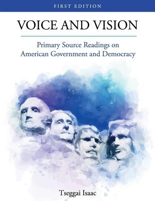 Voice and Vision: Primary Source Readings on American Government and Democracy by Isaac, Tseggai