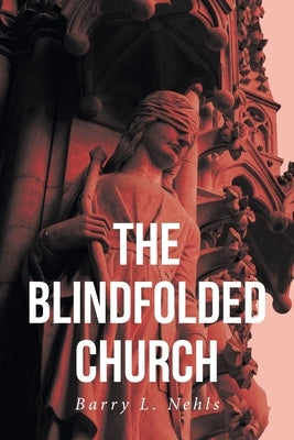 The Blindfolded Church by Nehls, Barry L.