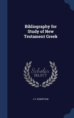 Bibliography for Study of New Testament Greek by Robertson, A. T.