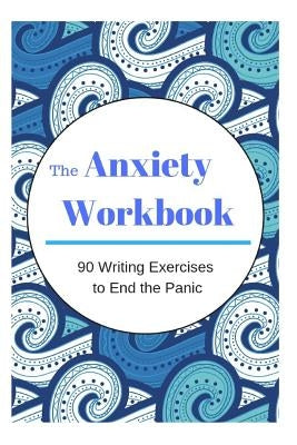 The Anxiety Workbook: 90 Writing Exercises to End the Panic by Louise, Sophia