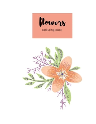 colouring book flowers: An Adult Coloring Book with Flower Collection, Bouquets, Wreaths, Swirls, Floral, Patterns, Decorations, Inspirational by Zozo, Coloring