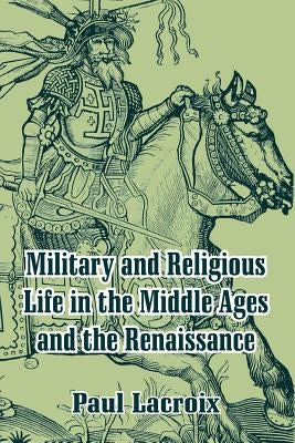 Military and Religious Life in the Middle Ages and the Renaissance by LaCroix, Paul