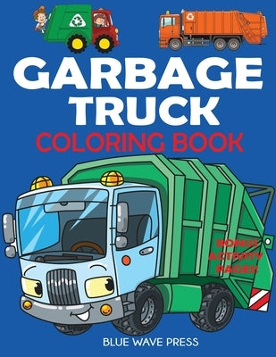 Garbage Truck Coloring Book: For Kids Who Love Trucks! by Blue Wave Press