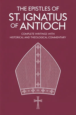 The Epistles of St. Ignatius of Antioch: Complete Writings with Historical and Theological Commentary (Grapevine Press) by Grapevine Christianity