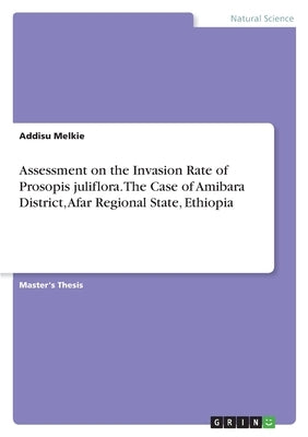 Assessment on the Invasion Rate of Prosopis juliflora. The Case of Amibara District, Afar Regional State, Ethiopia by Melkie, Addisu