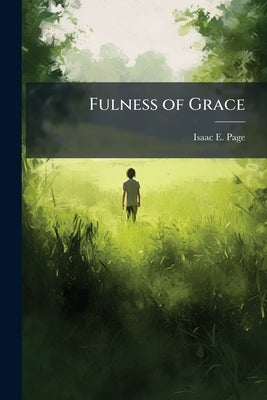 Fulness of Grace: The Believer's Heritage by Page, Isaac E.