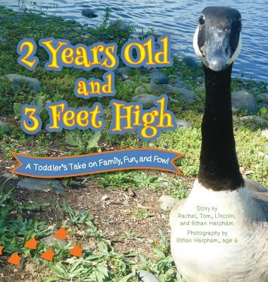 2 Years Old and 3 Feet High: A Toddler's Take on Family, Fun, and Fowl by Harpham, Rachel