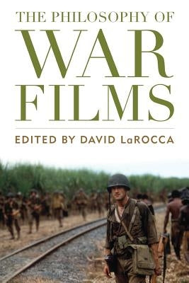 The Philosophy of War Films by Larocca, David