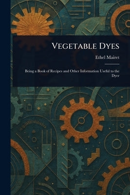 Vegetable Dyes by Mairet, Ethel
