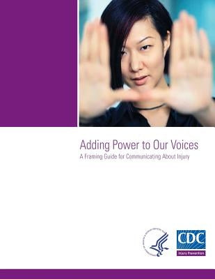 Adding Power to Our Voices: A Framing Guide for Communicating About Injury by Injury Prevention and Control, National