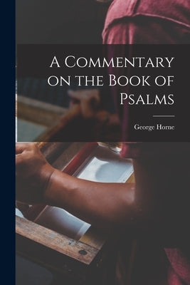 A Commentary on the Book of Psalms by Horne, George