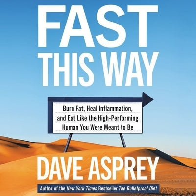 Fast This Way: Burn Fat, Heal Inflammation, and Eat Like the High-Performing Human You Were Meant to Be by Asprey, Dave