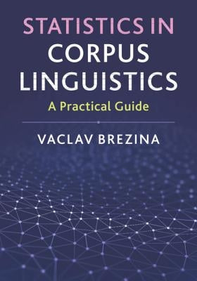 Statistics in Corpus Linguistics: A Practical Guide by Brezina, Vaclav