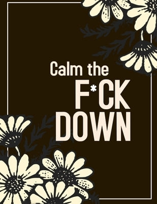 Calm the F * ck Down: An Irreverent Adult Coloring Book with Flowers Falango, Lions, Elephants, Owls, Horses, Dogs, Cats, and Many More by Book Press, Coloring