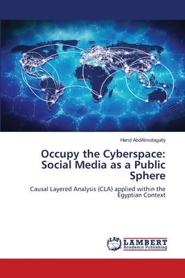Occupy the Cyberspace: Social Media as a Public Sphere by Abdalmotagally, Hend