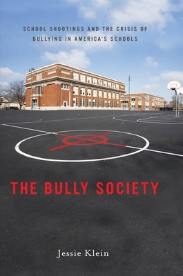 The Bully Society: School Shootings and the Crisis of Bullying in America's Schools by Klein, Jessie