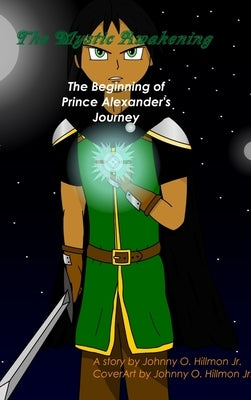 The Mystic Awakening: The Beginning of Prince Alexander's Journey(Hardcover) by Hillmon, Johnny, Jr.