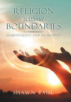 Religion Without Boundaries: Spirituality and Humanity by Paul, Shawn