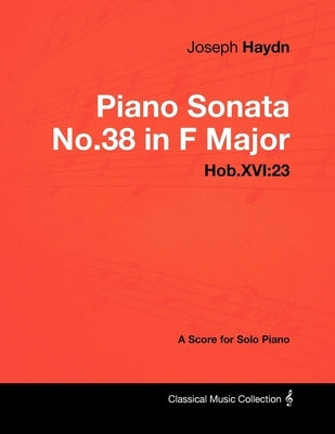 Joseph Haydn - Piano Sonata No.38 in F Major - Hob.XVI: 23 - A Score for Solo Piano by Haydn, Joseph