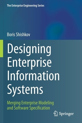 Designing Enterprise Information Systems: Merging Enterprise Modeling and Software Specification by Shishkov, Boris