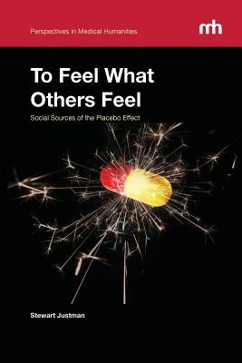 To Feel What Others Feel: Social Sources of the Placebo Effect by Justman, Stewart