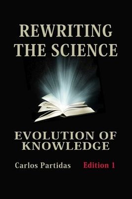 Rewriting the Science: Evolution of Knowledge by Partidas, Carlos L.