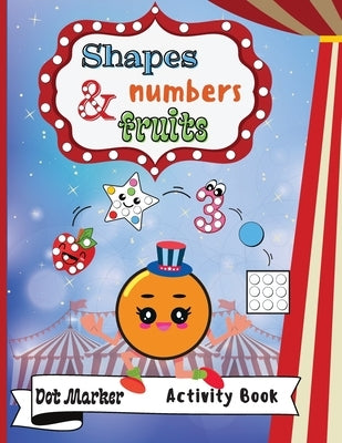 Shapes, Numbers & Fruits Dot Marker Activity Book: Dot Markers Activity Book: Shapes, Numbers and Fruits Easy Guided BIG DOTS Gift For Kids Ages 1-3, by Marrow, Melody
