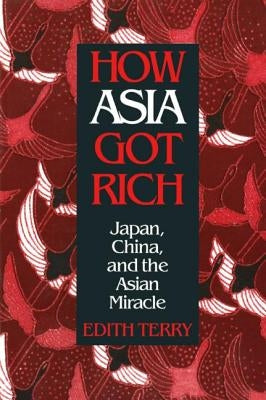 How Asia Got Rich: Japan, China and the Asian Miracle by Terry, Edith