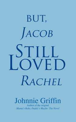 But, Jacob Still Loved Rachel by Griffin, Johnnie