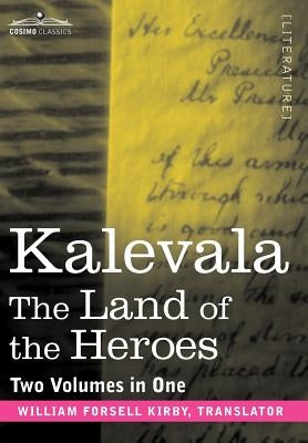 Kalevala: The Land of the Heroes (Two Volumes in One) by Kirby, William Forsell