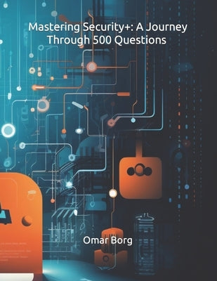 Mastering Security+: A Journey Through 500 Questions SY0-701/SY0-601 by Borg, Omar