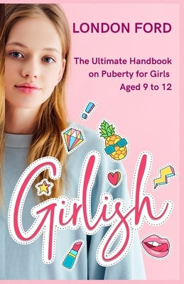 Girlish: The Ultimate Handbook on Puberty for Girls Aged 9 to 12 by Ford, London