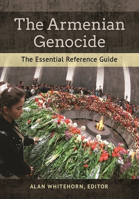 The Armenian Genocide: The Essential Reference Guide by Whitehorn, Alan