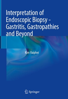Interpretation of Endoscopic Biopsy - Gastritis, Gastropathies and Beyond by Vaiphei, Kim