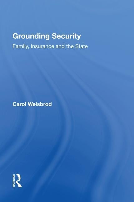 Grounding Security: Family, Insurance and the State by Weisbrod, Carol