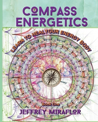 Compass Energetics: Learn to heal your energy body by Miraflor, Jeffrey
