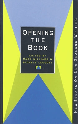 Opening the Book: New Essays on New Zealand Writing by Williams, Mark