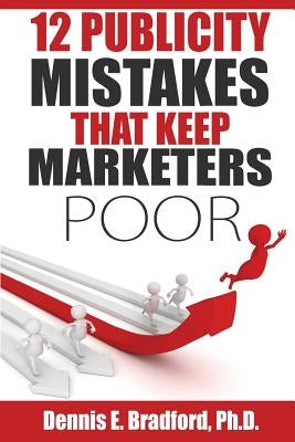 12 Publicity Mistakes that Keep Marketers Poor by Bradford, Dennis E.